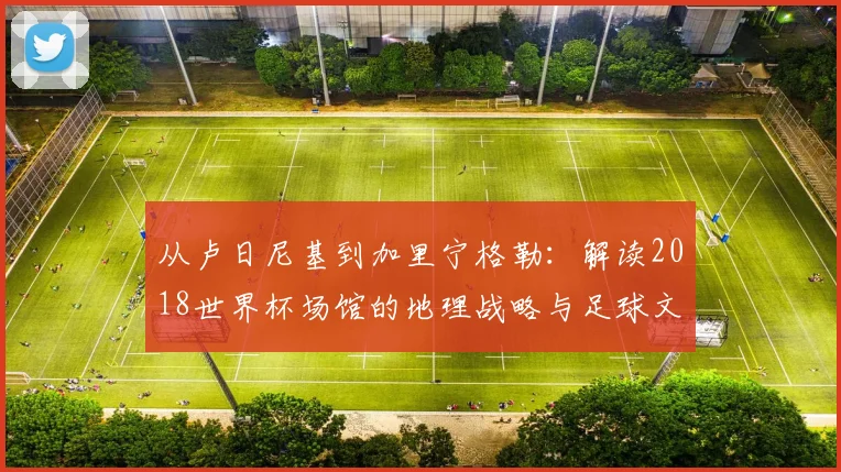 从卢日尼基到加里宁格勒：解读2018世界杯场馆的地理战略与足球文化
