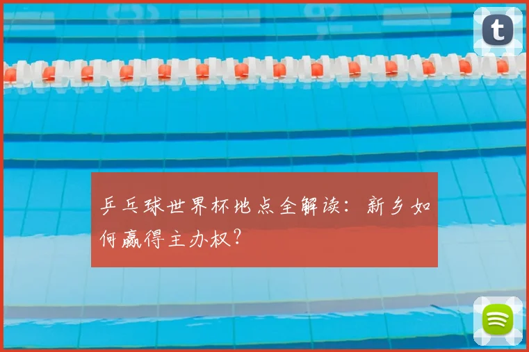 乒乓球世界杯地点全解读:新乡如何赢得主办权?